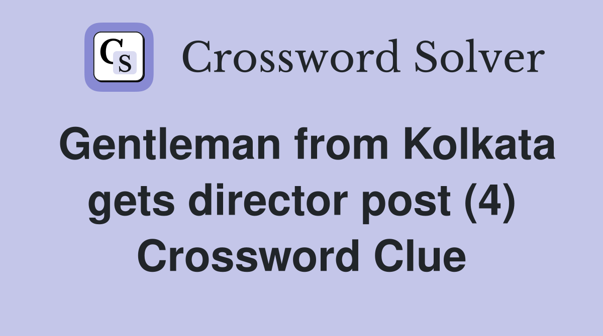 Gentleman from Kolkata gets director post (4) Crossword Clue