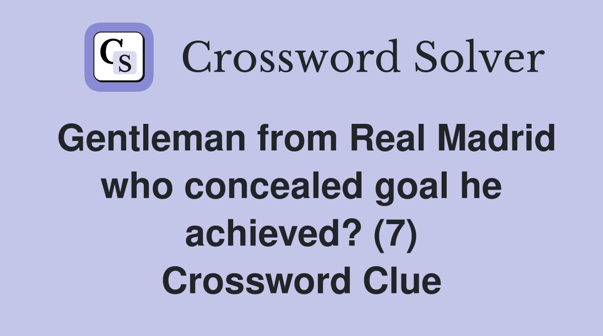 Gentleman from Real Madrid who concealed goal he achieved? (7) Crossword Clue