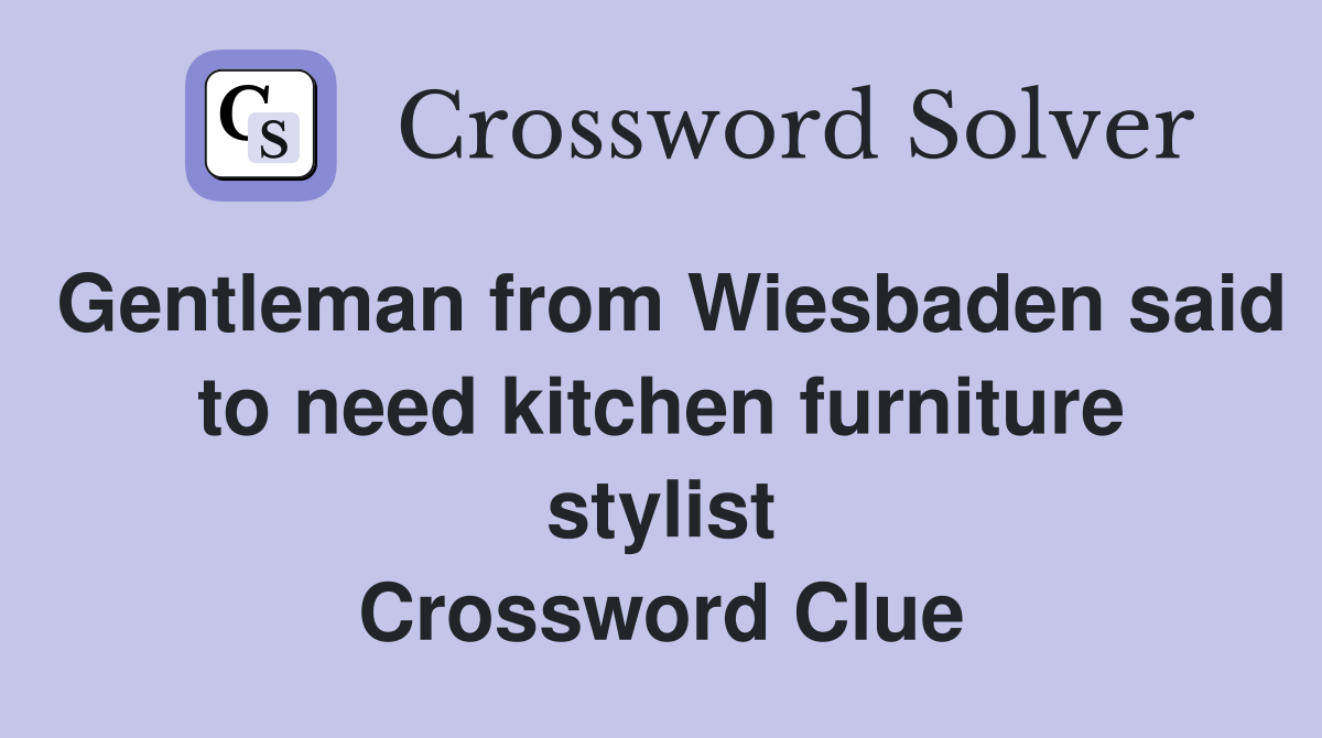 Gentleman from Wiesbaden said to need kitchen furniture stylist Crossword Clue