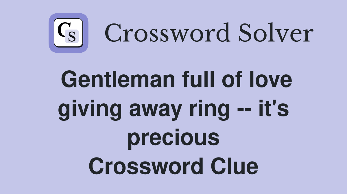 Gentleman full of love giving away ring -- it's precious Crossword Clue
