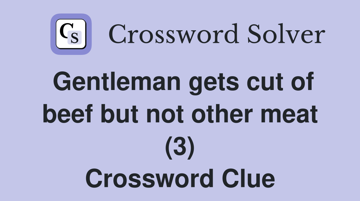 Gentleman gets cut of beef but not other meat (3) Crossword Clue