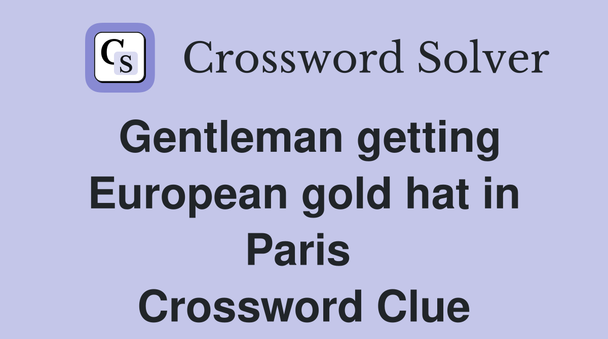 Gentleman getting European gold hat in Paris  Crossword Clue
