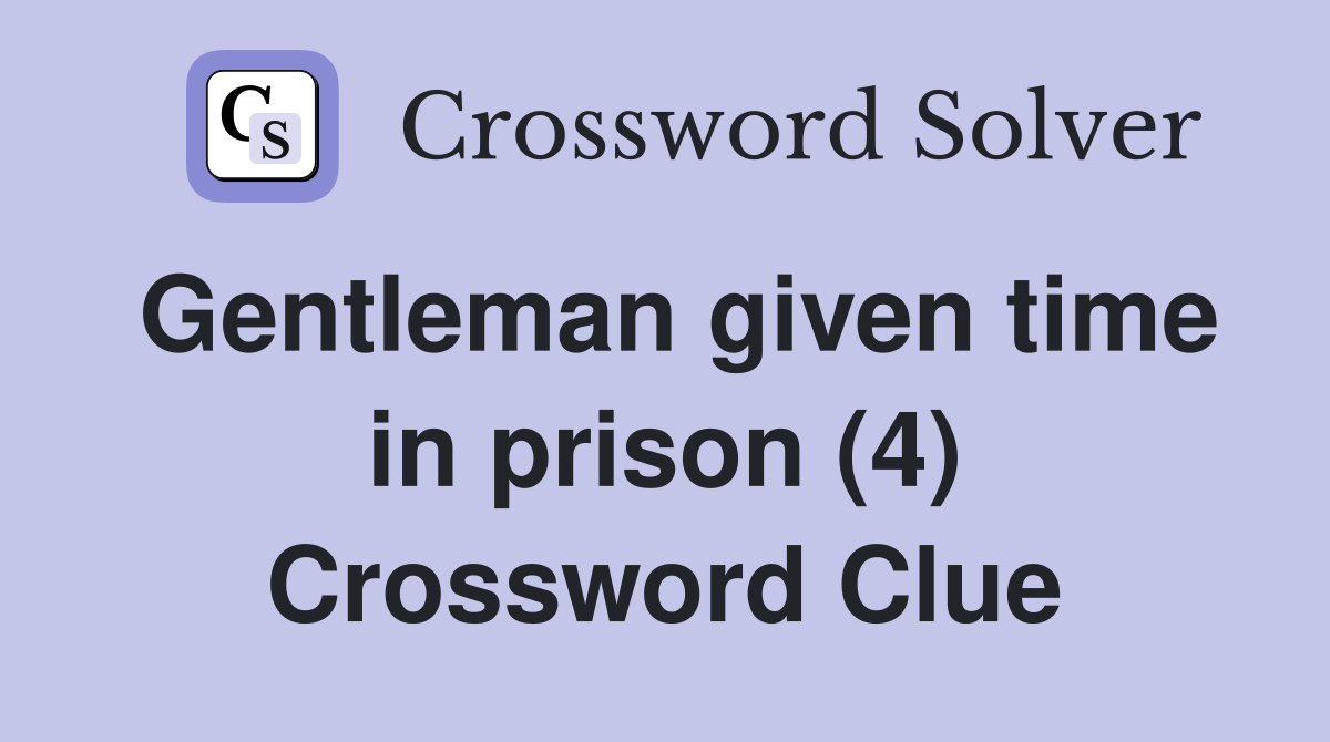 Gentleman given time in prison (4) Crossword Clue