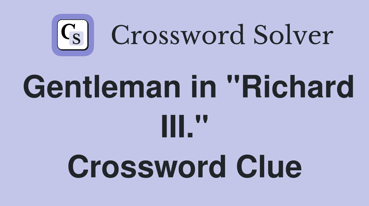 Gentleman in "Richard III." Crossword Clue