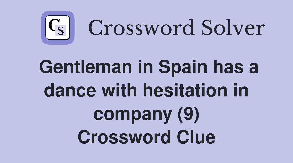 Gentleman in Spain has a dance with hesitation in company (9) Crossword Clue