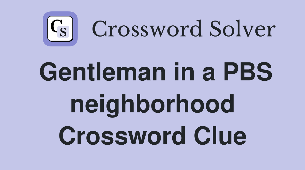 Gentleman in a PBS neighborhood Crossword Clue