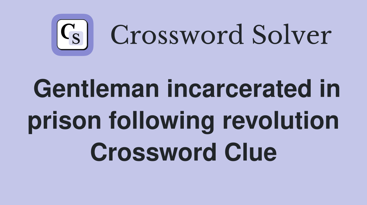 Gentleman incarcerated in prison following revolution Crossword Clue
