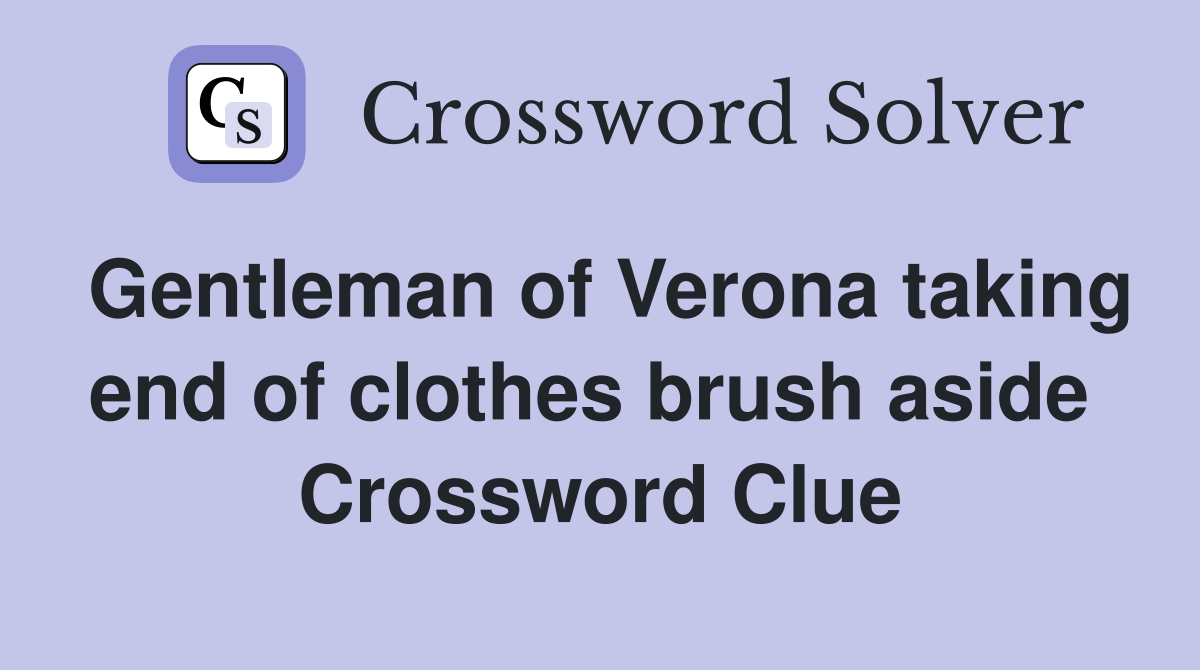Gentleman of Verona taking end of clothes brush aside  Crossword Clue