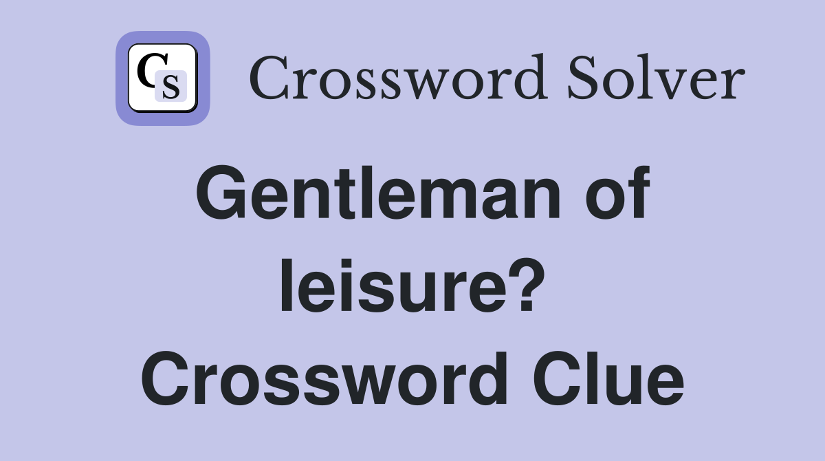 Gentleman of leisure? Crossword Clue