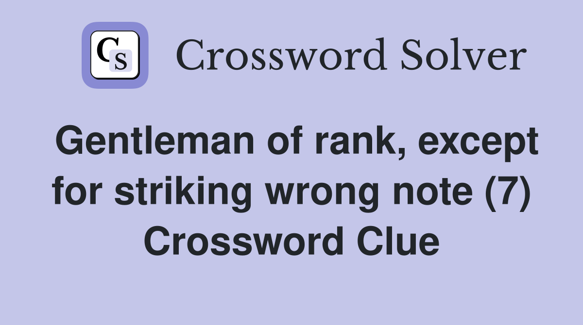 Gentleman of rank, except for striking wrong note (7) Crossword Clue