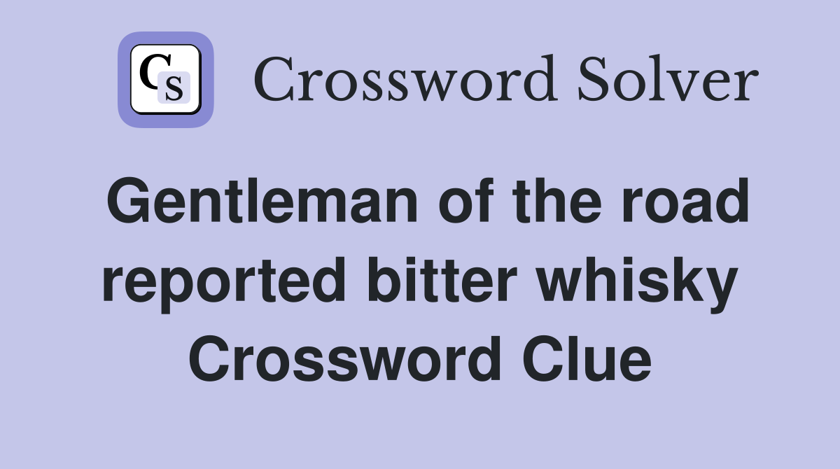 Gentleman of the road reported bitter whisky Crossword Clue