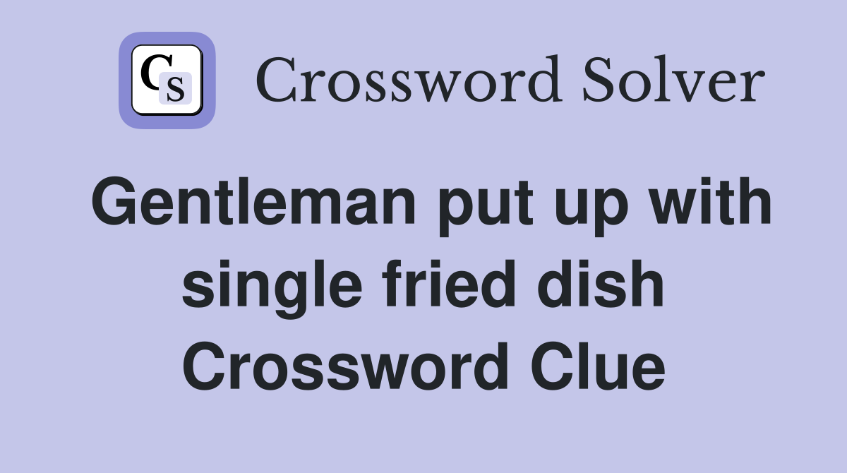 Gentleman put up with single fried dish Crossword Clue