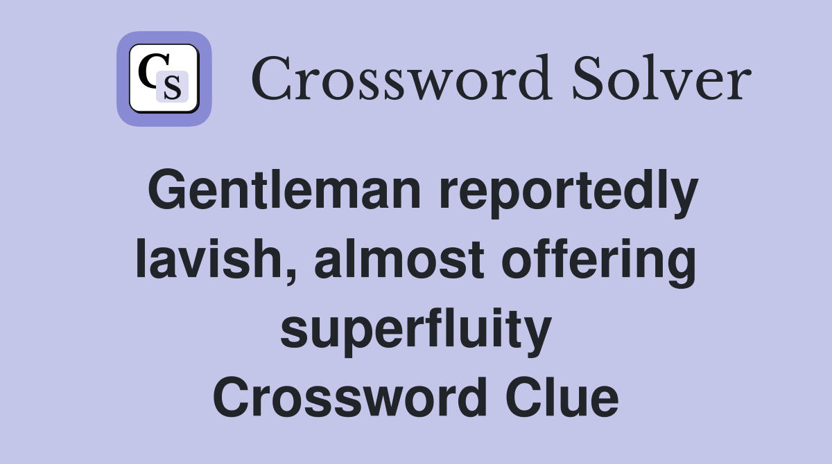 Gentleman reportedly lavish, almost offering superfluity Crossword Clue