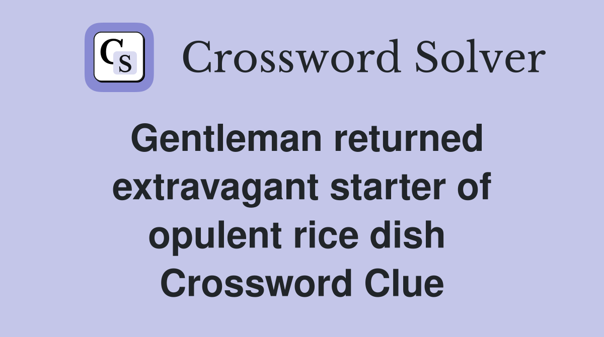 Gentleman returned extravagant starter of opulent rice dish  Crossword Clue