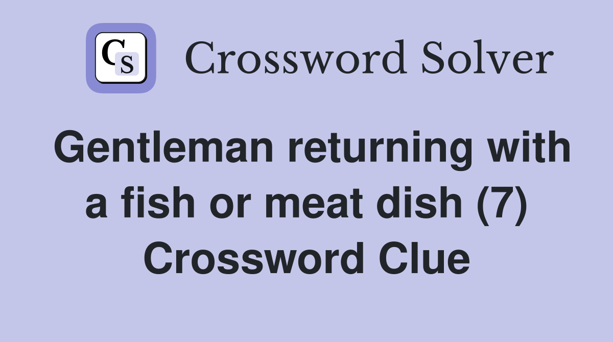 Gentleman returning with a fish or meat dish (7) Crossword Clue