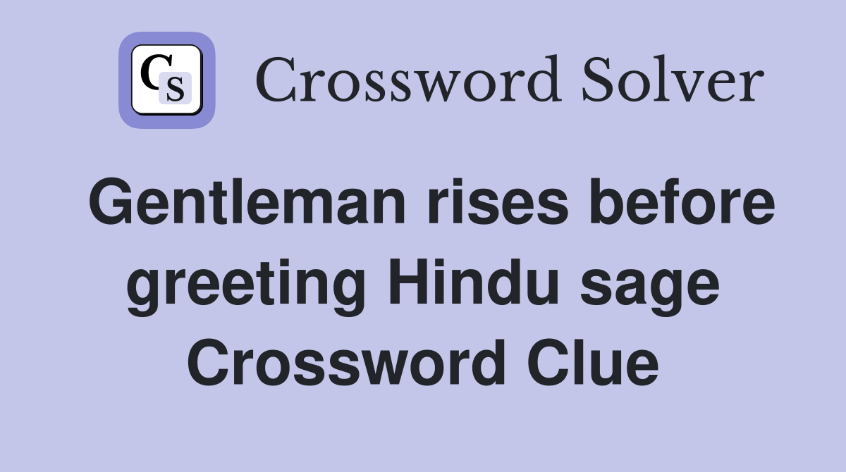 Gentleman rises before greeting Hindu sage Crossword Clue