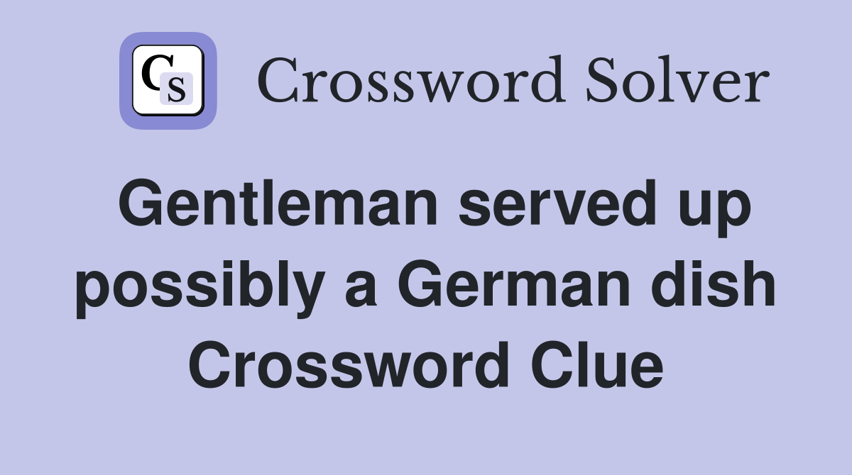 Gentleman served up possibly a German dish Crossword Clue