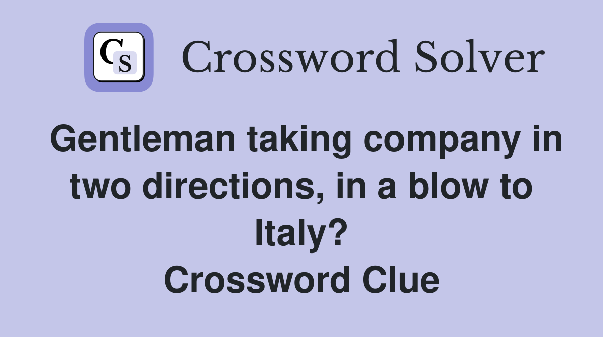 Gentleman taking company in two directions, in a blow to Italy? Crossword Clue
