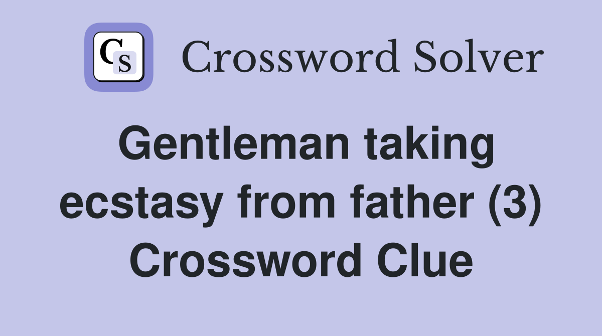 Gentleman taking ecstasy from father (3) Crossword Clue