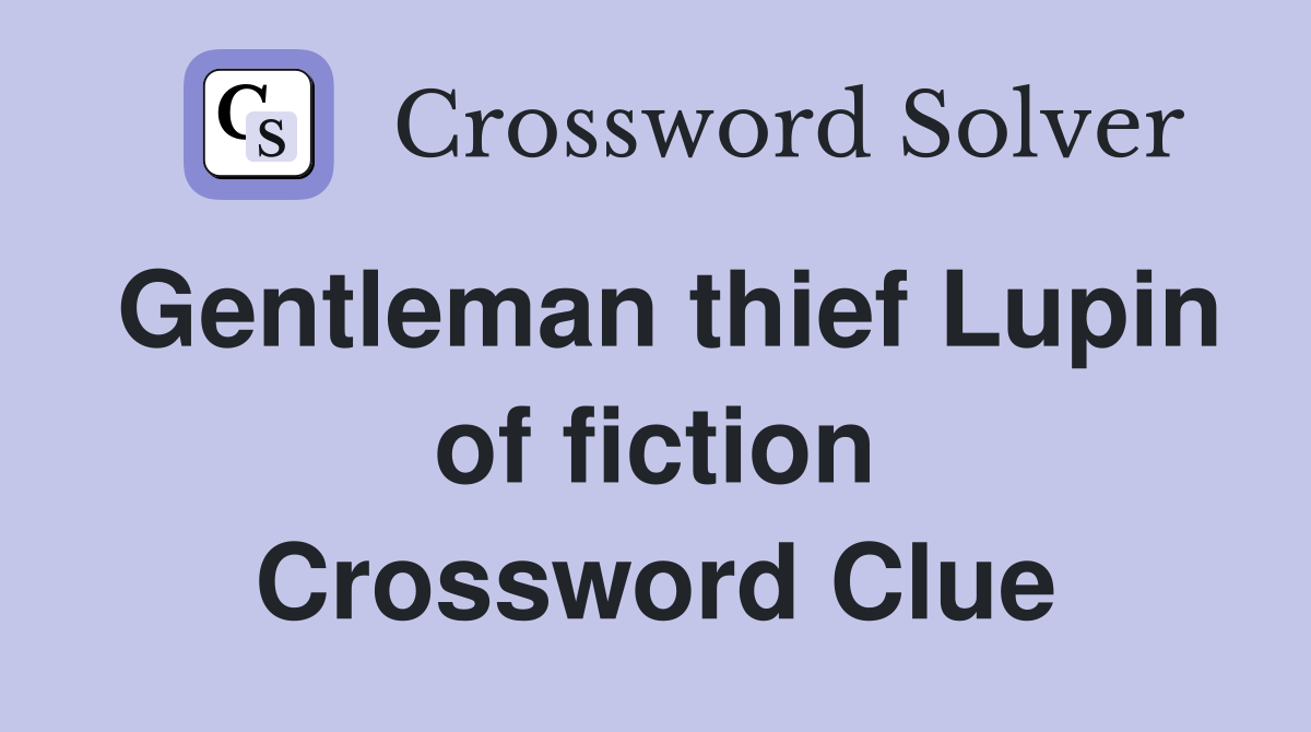 Gentleman thief Lupin of fiction Crossword Clue