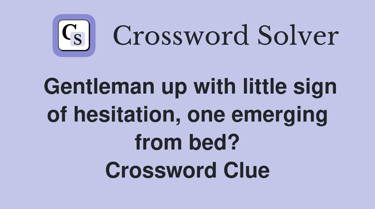 Gentleman up with little sign of hesitation, one emerging from bed? Crossword Clue