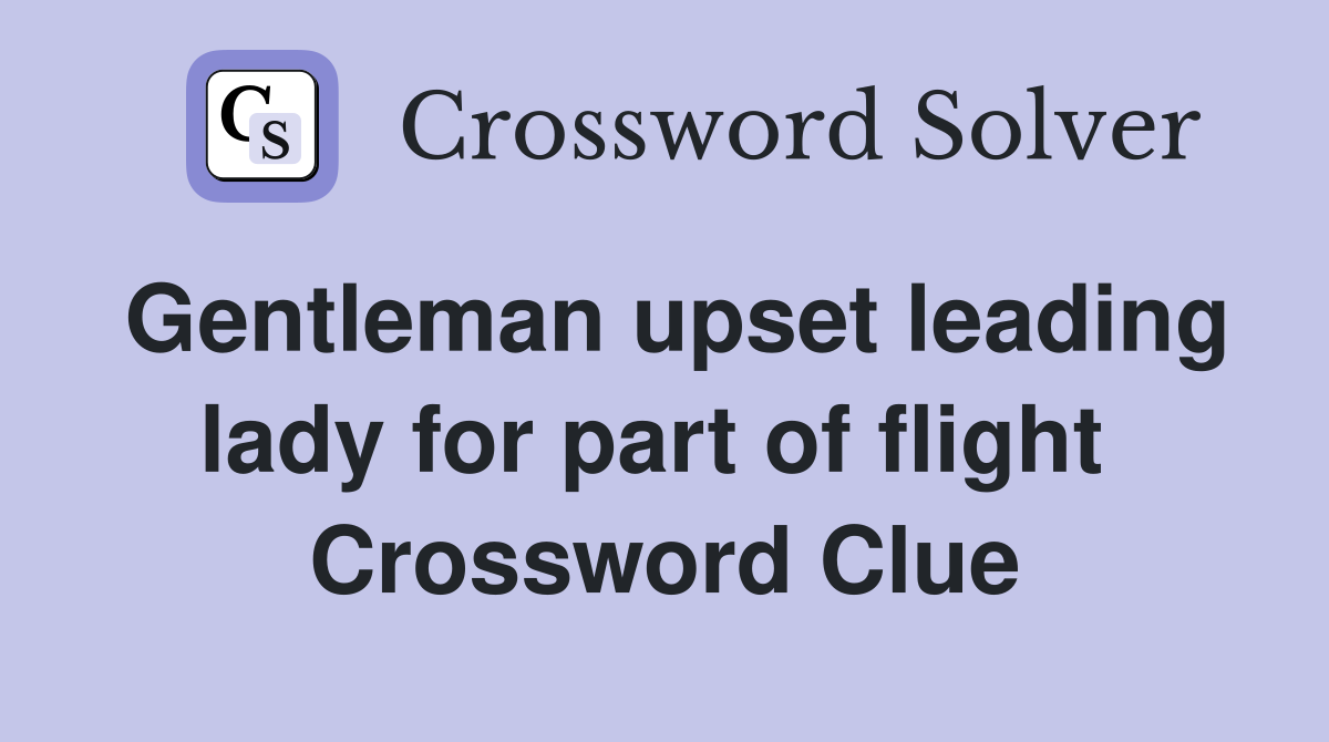 Gentleman upset leading lady for part of flight  Crossword Clue