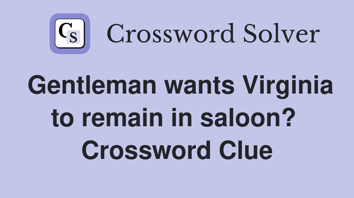 Gentleman wants Virginia to remain in saloon?  Crossword Clue
