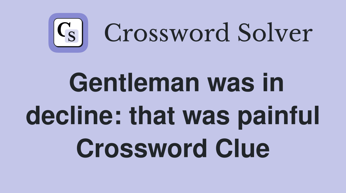 Gentleman was in decline: that was painful Crossword Clue