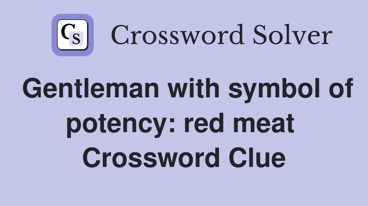 Gentleman with symbol of potency: red meat  Crossword Clue