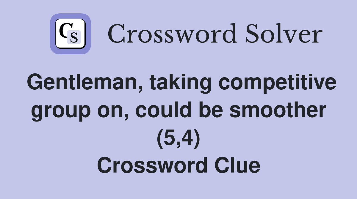Gentleman, taking competitive group on, could be smoother (5,4) Crossword Clue