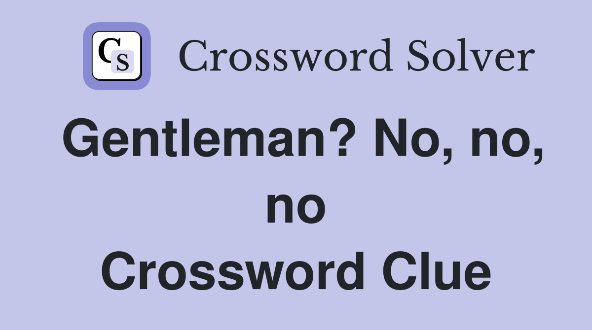 Gentleman? No, no, no Crossword Clue