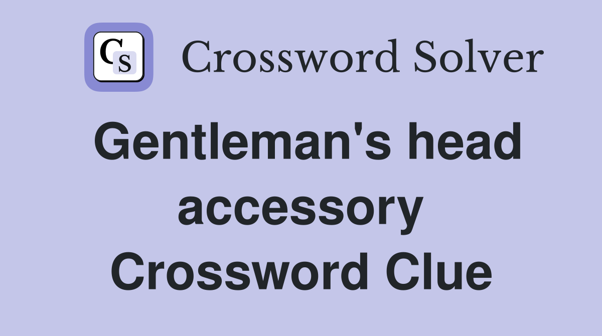 Gentleman's head accessory Crossword Clue