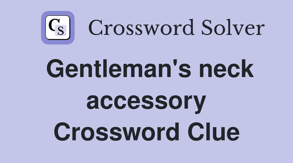 Gentleman's neck accessory Crossword Clue