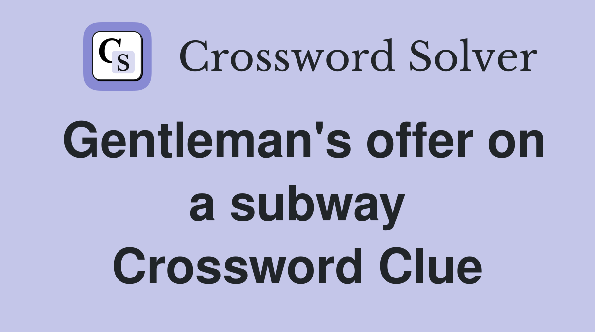 Gentleman's offer on a subway Crossword Clue