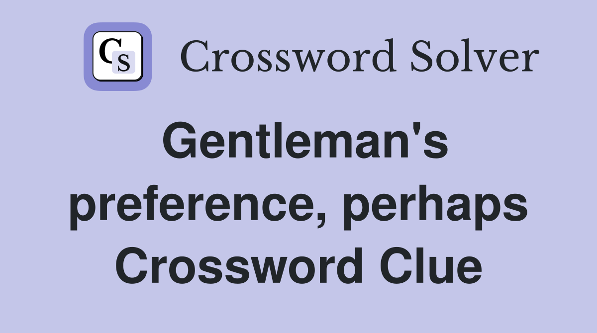 Gentleman's preference, perhaps Crossword Clue