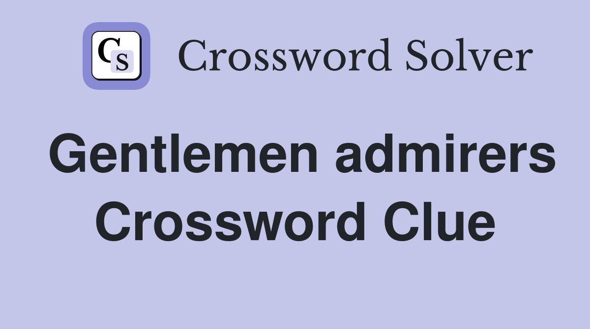 Gentlemen admirers Crossword Clue