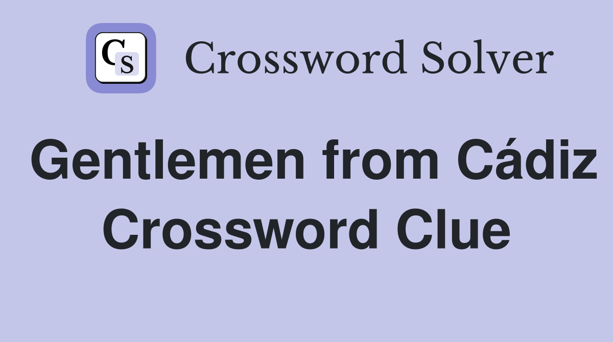 Gentlemen from Cádiz Crossword Clue