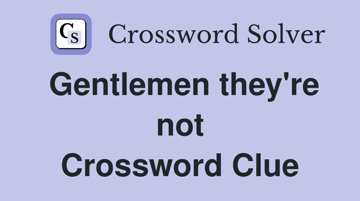 Gentlemen they're not Crossword Clue
