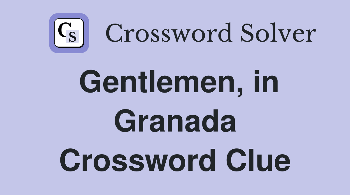 Gentlemen, in Granada Crossword Clue