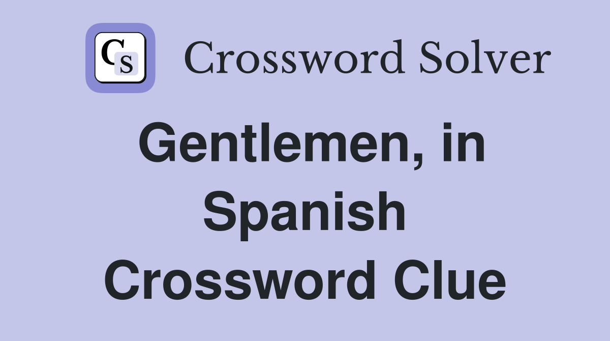 Gentlemen, in Spanish Crossword Clue