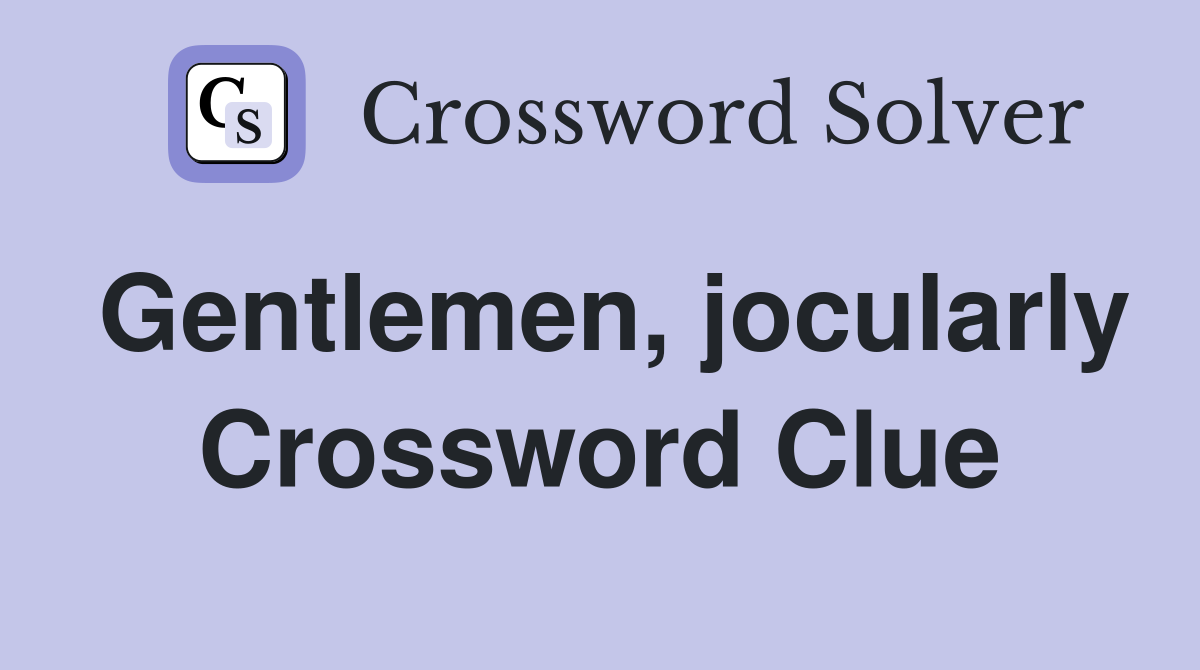 Gentlemen, jocularly Crossword Clue