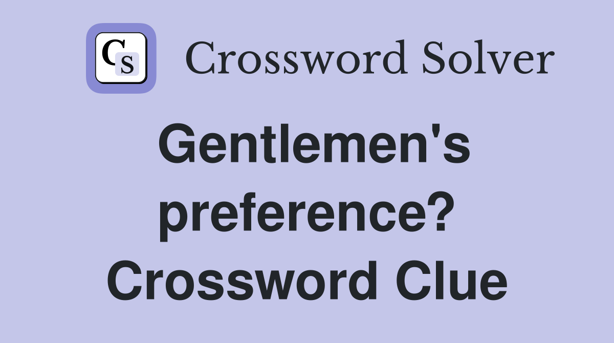 Gentlemen's preference? Crossword Clue