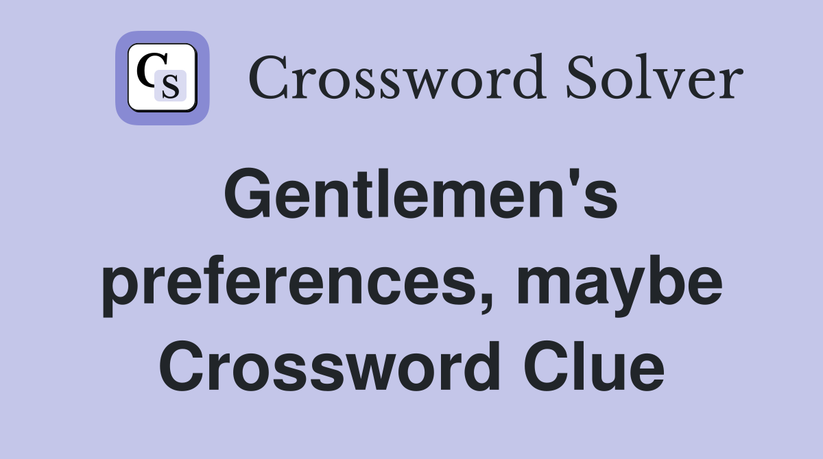 Gentlemen's preferences, maybe Crossword Clue