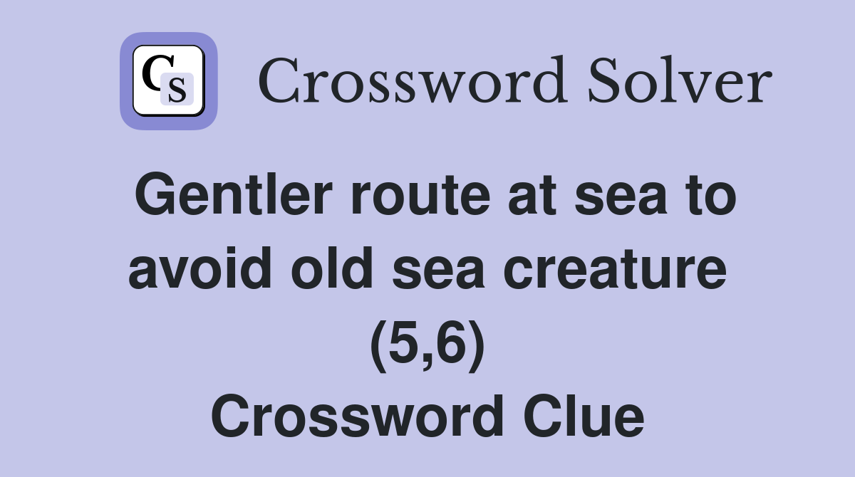 Gentler route at sea to avoid old sea creature (5,6) Crossword Clue