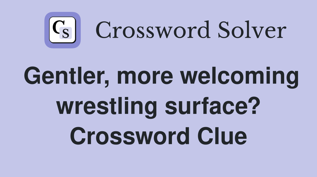 Gentler, more welcoming wrestling surface? Crossword Clue