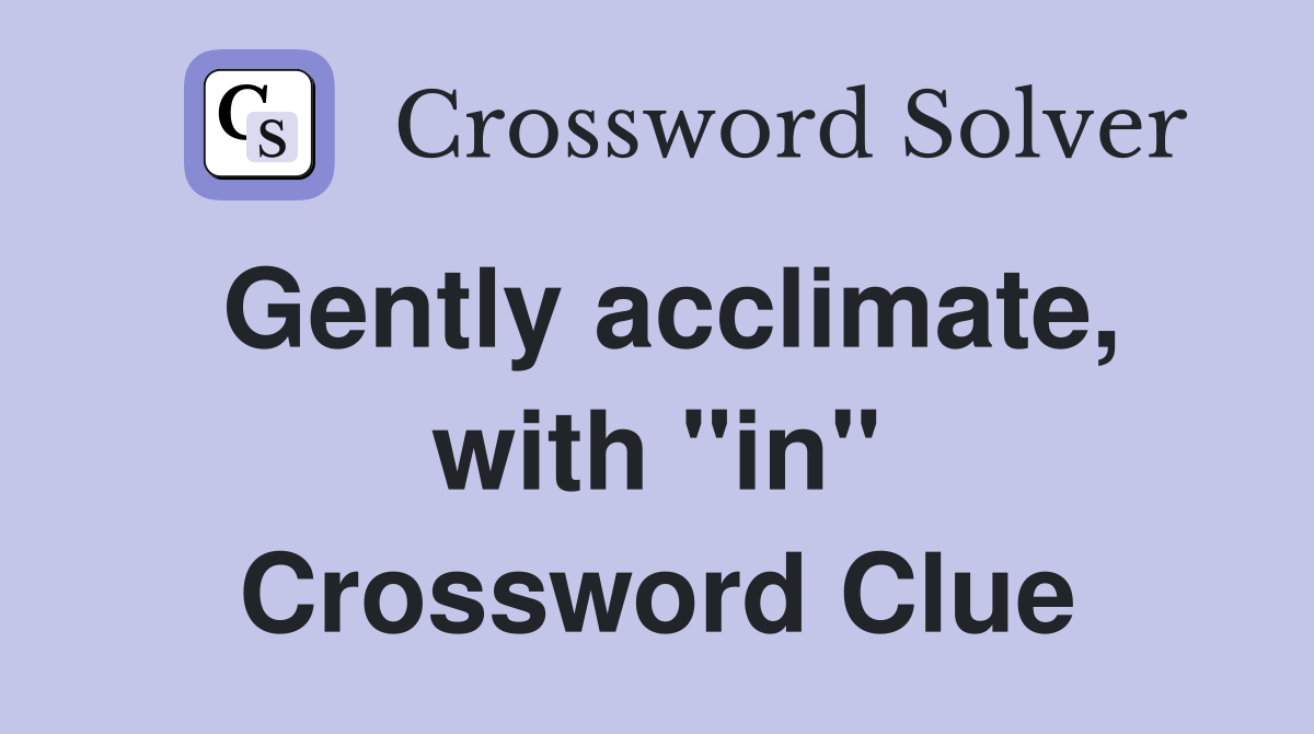 Gently acclimate, with "in" Crossword Clue