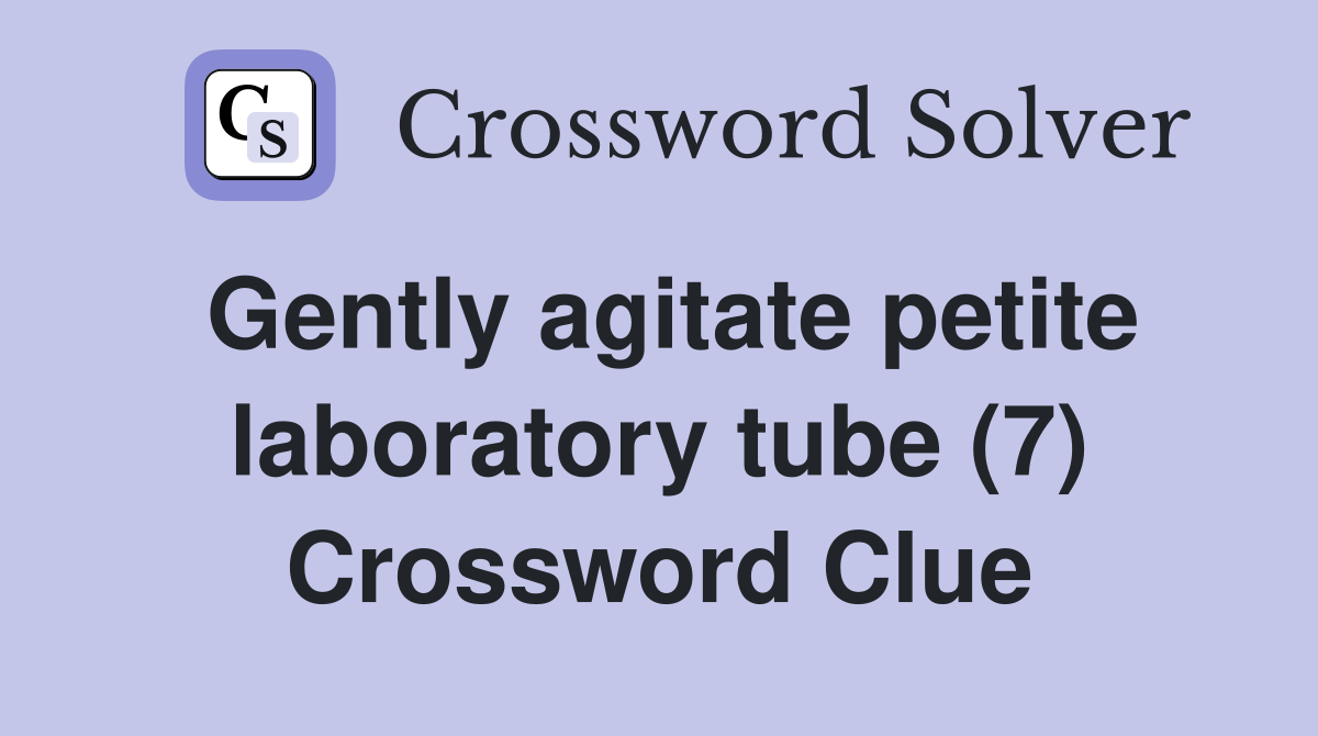 Gently agitate petite laboratory tube (7) Crossword Clue