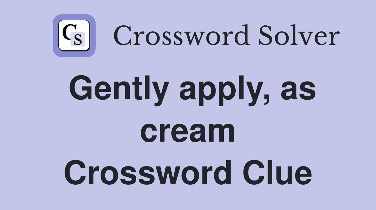 Gently apply, as cream Crossword Clue