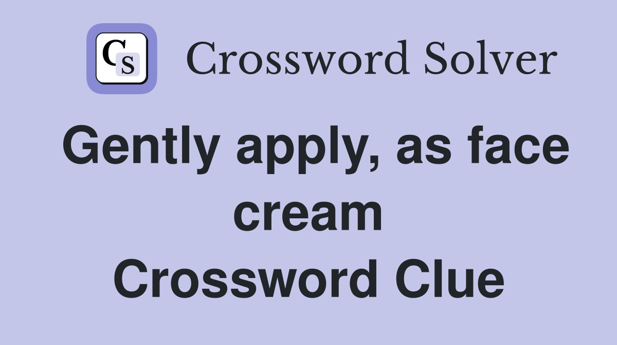 Gently apply, as face cream Crossword Clue