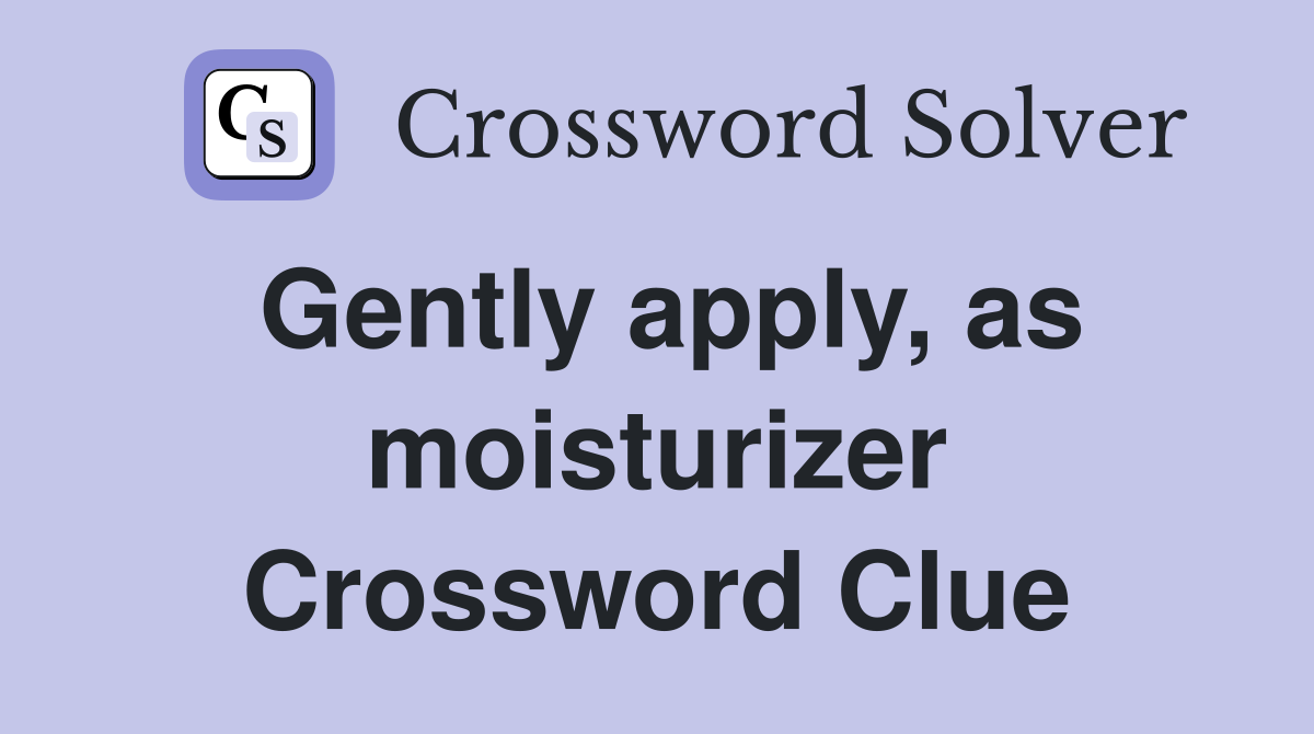 Gently apply, as moisturizer Crossword Clue